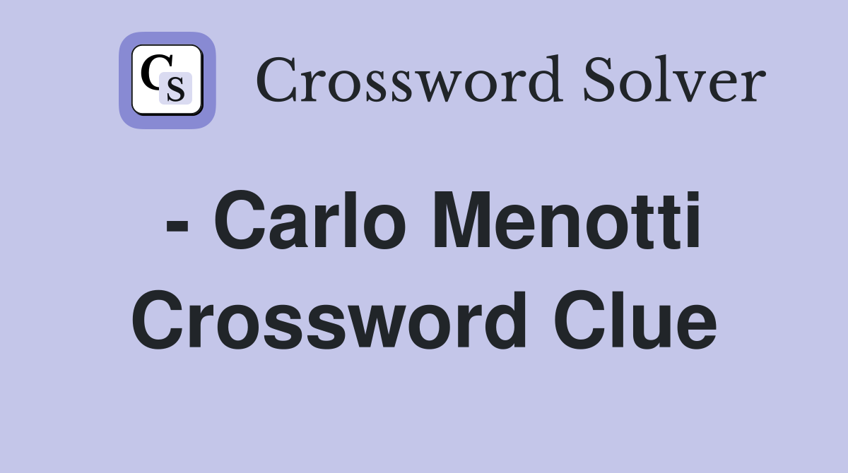 - Carlo Menotti Crossword Clue