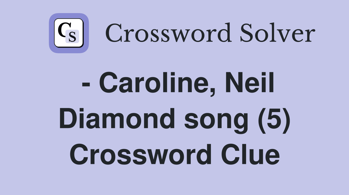 - Caroline, Neil Diamond song (5) Crossword Clue