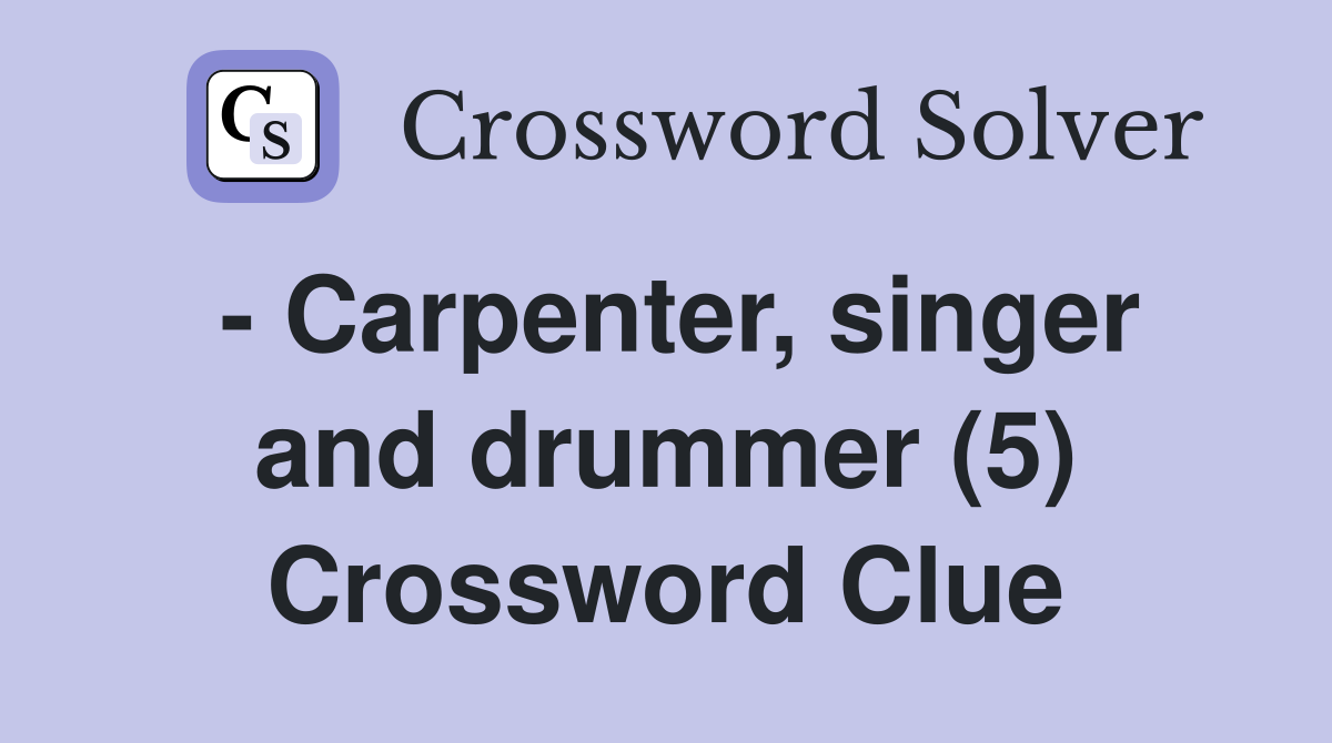- Carpenter, singer and drummer (5) Crossword Clue