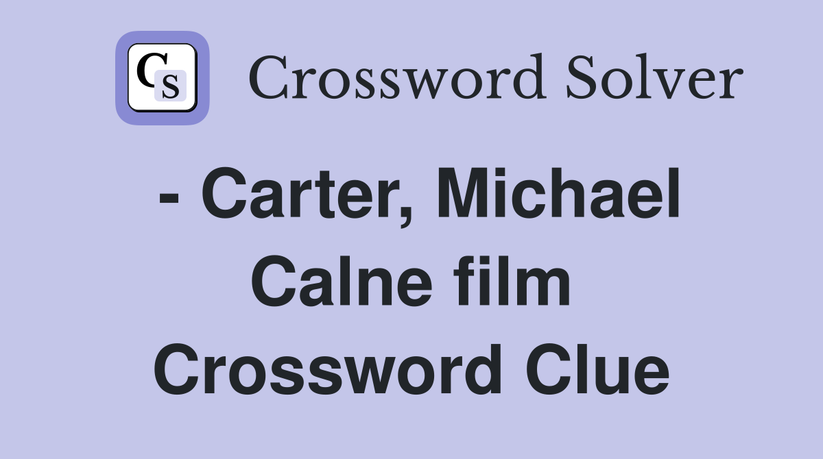 - Carter, Michael Calne film Crossword Clue