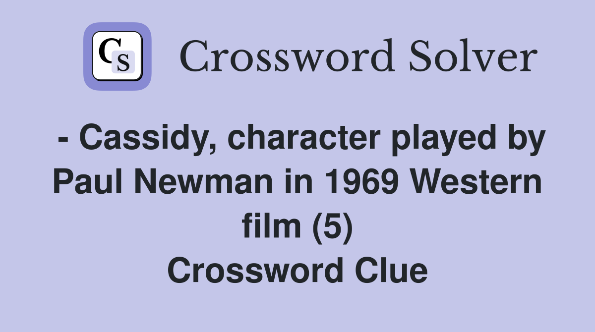 - Cassidy, character played by Paul Newman in 1969 Western film (5) Crossword Clue