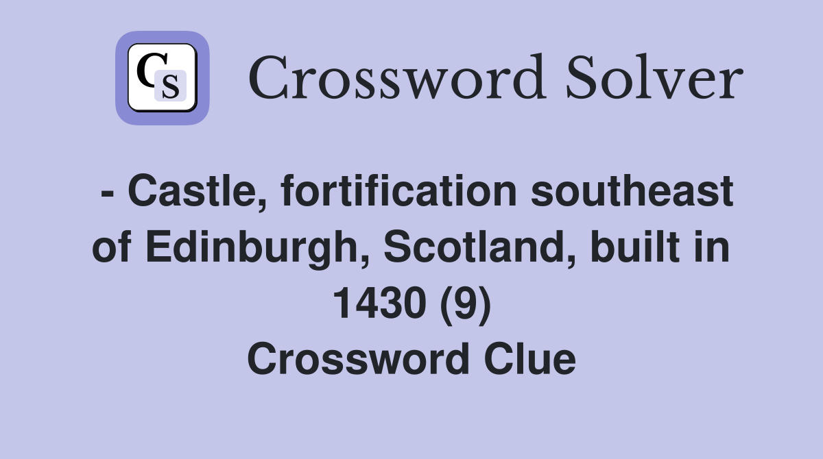 - Castle, fortification southeast of Edinburgh, Scotland, built in 1430 (9) Crossword Clue