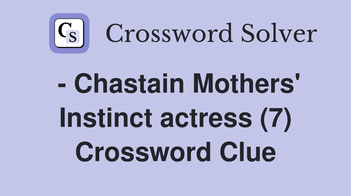 - Chastain Mothers' Instinct actress (7) Crossword Clue