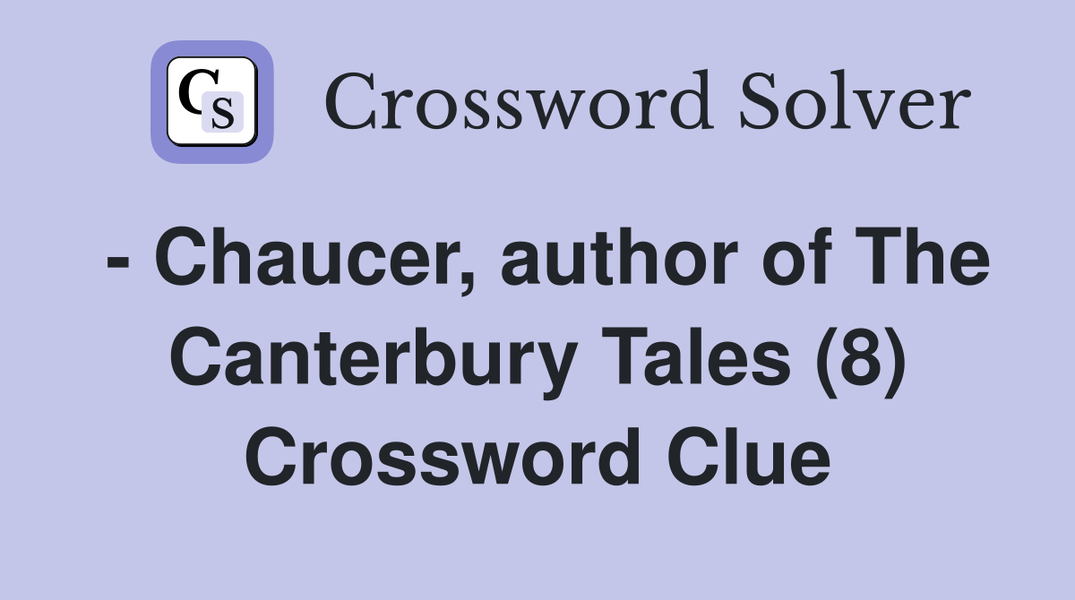 - Chaucer, author of The Canterbury Tales (8) Crossword Clue