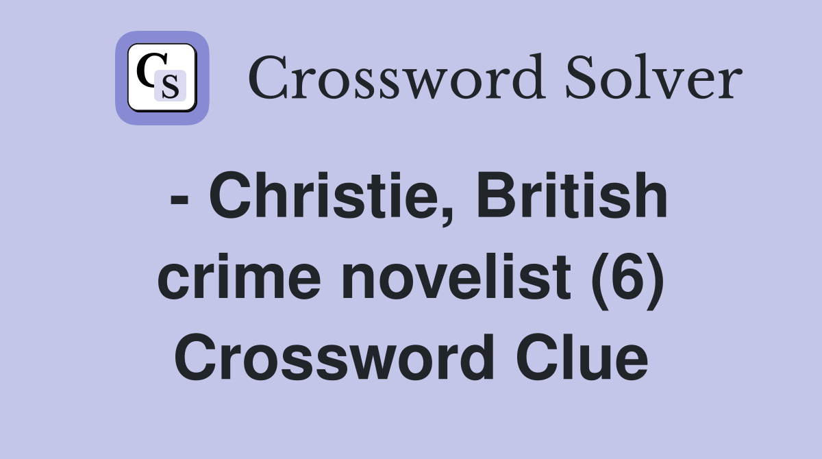 - Christie, British crime novelist (6) Crossword Clue
