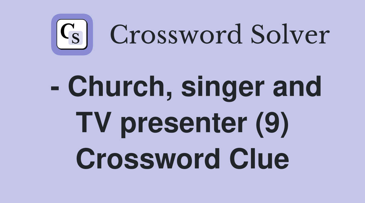 - Church, singer and TV presenter (9) Crossword Clue
