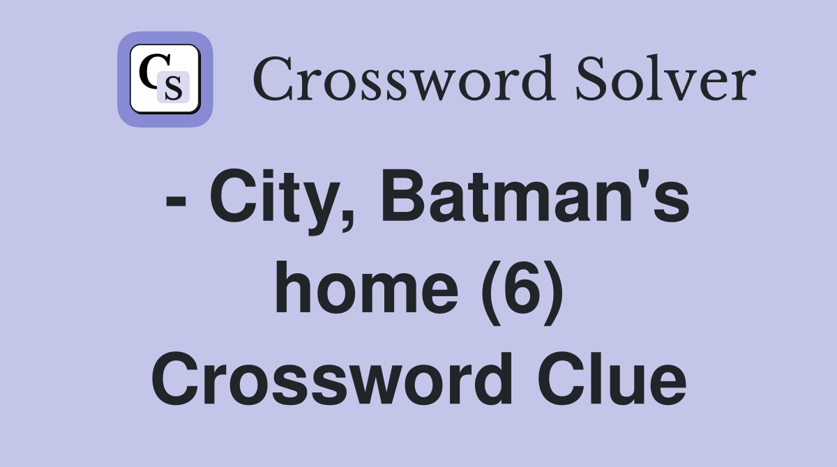 - City, Batman's home (6) Crossword Clue
