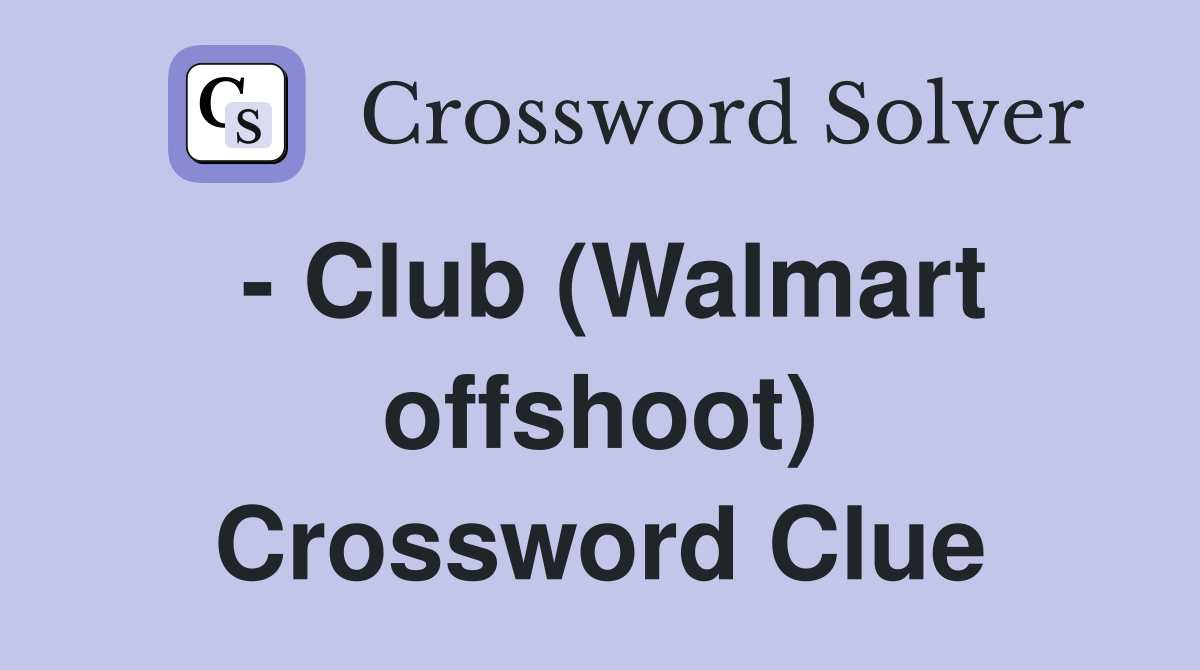 - Club (Walmart offshoot) Crossword Clue