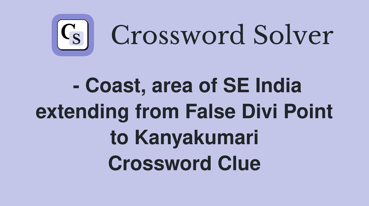 - Coast, area of SE India extending from False Divi Point to Kanyakumari Crossword Clue