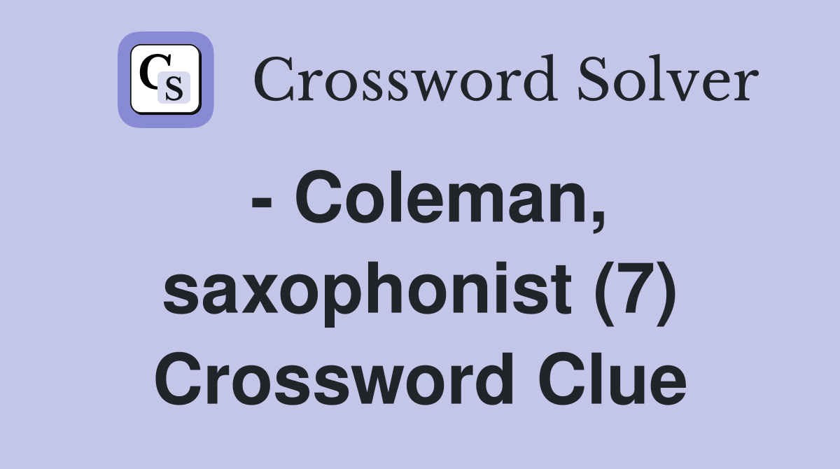 - Coleman, saxophonist (7) Crossword Clue