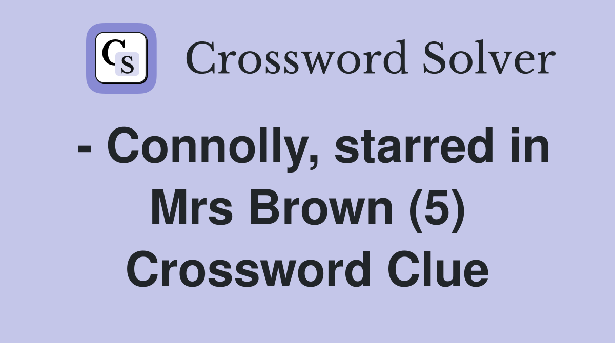 - Connolly, starred in Mrs Brown (5) Crossword Clue