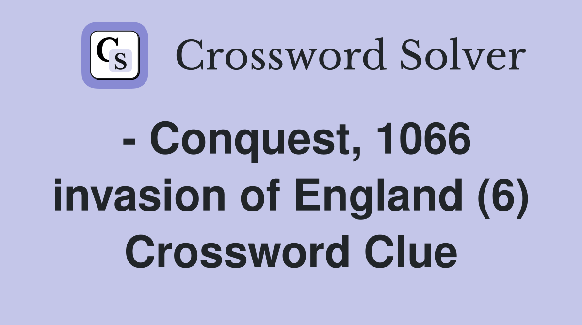 - Conquest, 1066 invasion of England (6) Crossword Clue