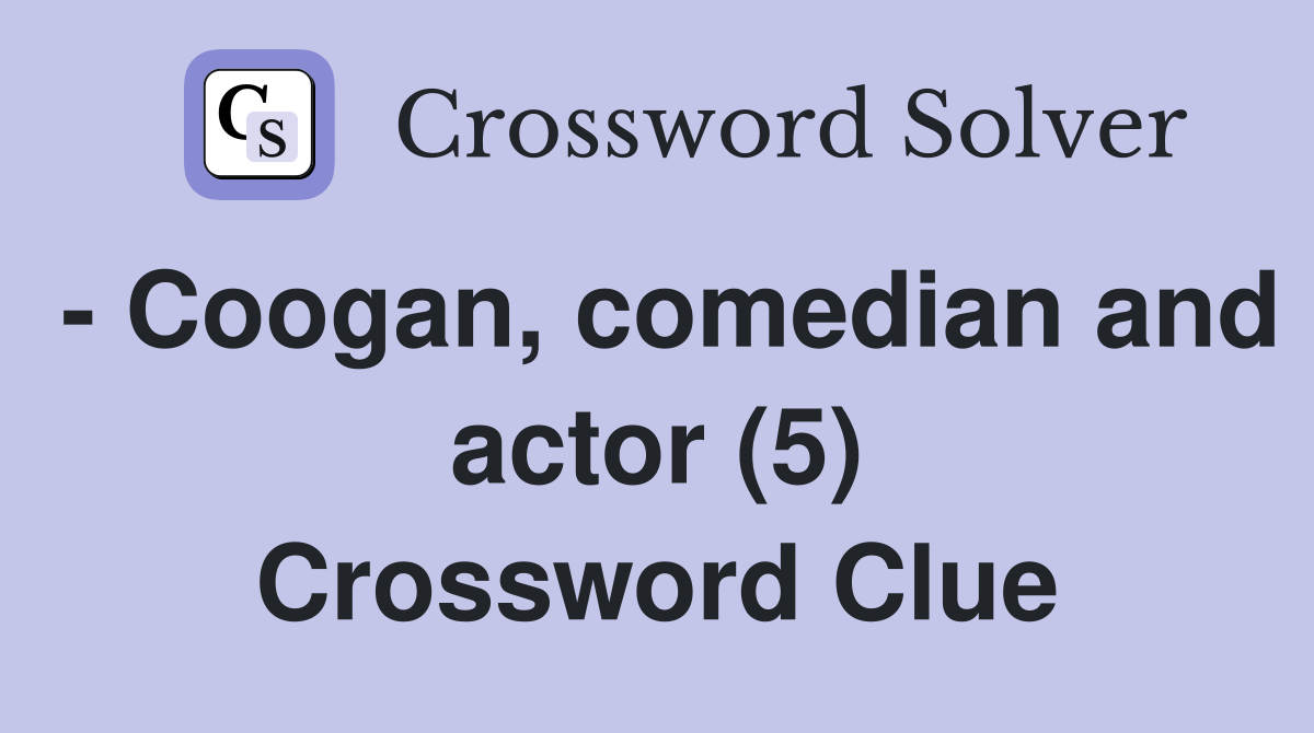 - Coogan, comedian and actor (5) Crossword Clue