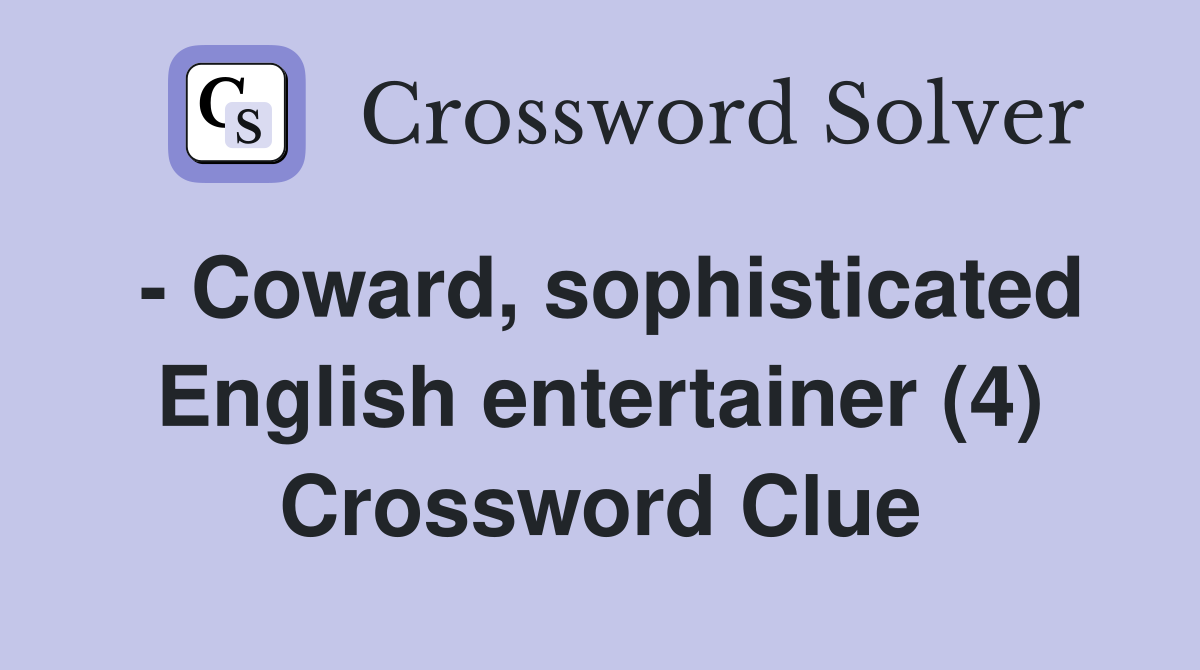 - Coward, sophisticated English entertainer (4) Crossword Clue