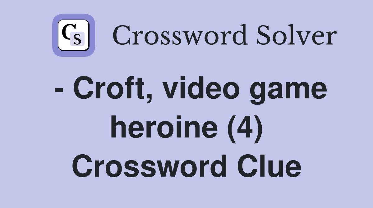 - Croft, video game heroine (4) Crossword Clue
