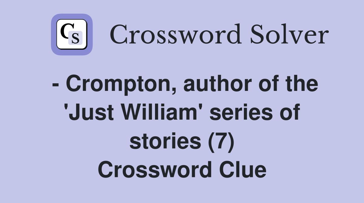 - Crompton, author of the 'Just William' series of stories (7) Crossword Clue
