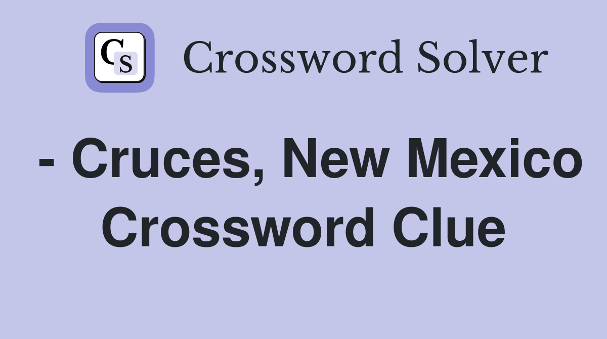 - Cruces, New Mexico Crossword Clue