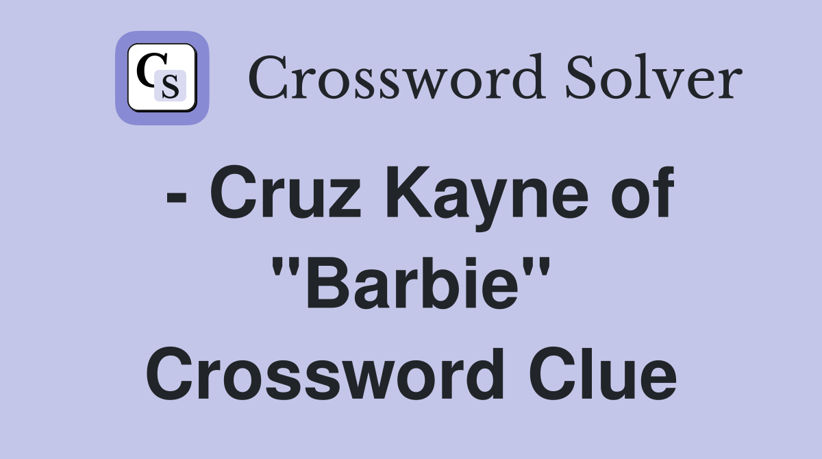 - Cruz Kayne of "Barbie" Crossword Clue