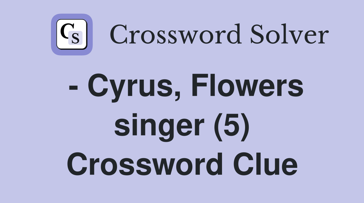 - Cyrus, Flowers singer (5) Crossword Clue