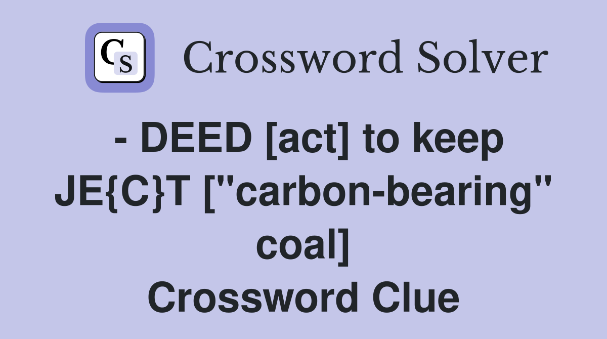 - DEED [act] to keep JE{C}T ["carbon-bearing" coal] Crossword Clue
