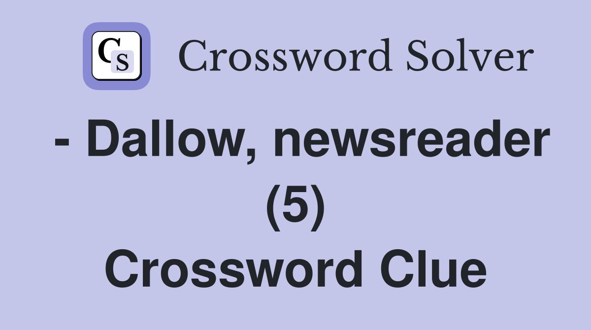 - Dallow, newsreader (5) Crossword Clue