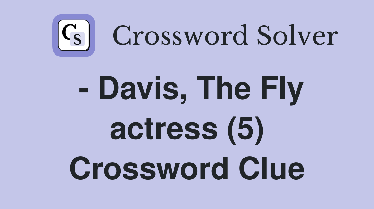 - Davis, The Fly actress (5) Crossword Clue