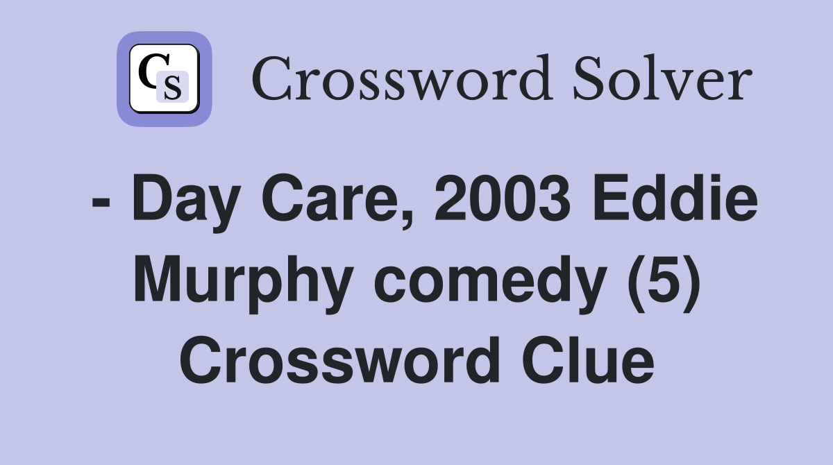 - Day Care, 2003 Eddie Murphy comedy (5) Crossword Clue