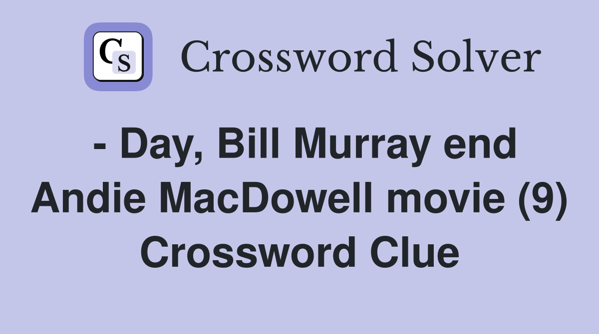 - Day, Bill Murray end Andie MacDowell movie (9) Crossword Clue