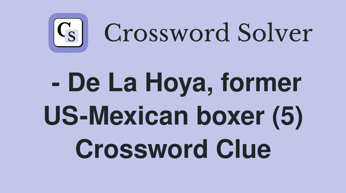- De La Hoya, former US-Mexican boxer (5) Crossword Clue