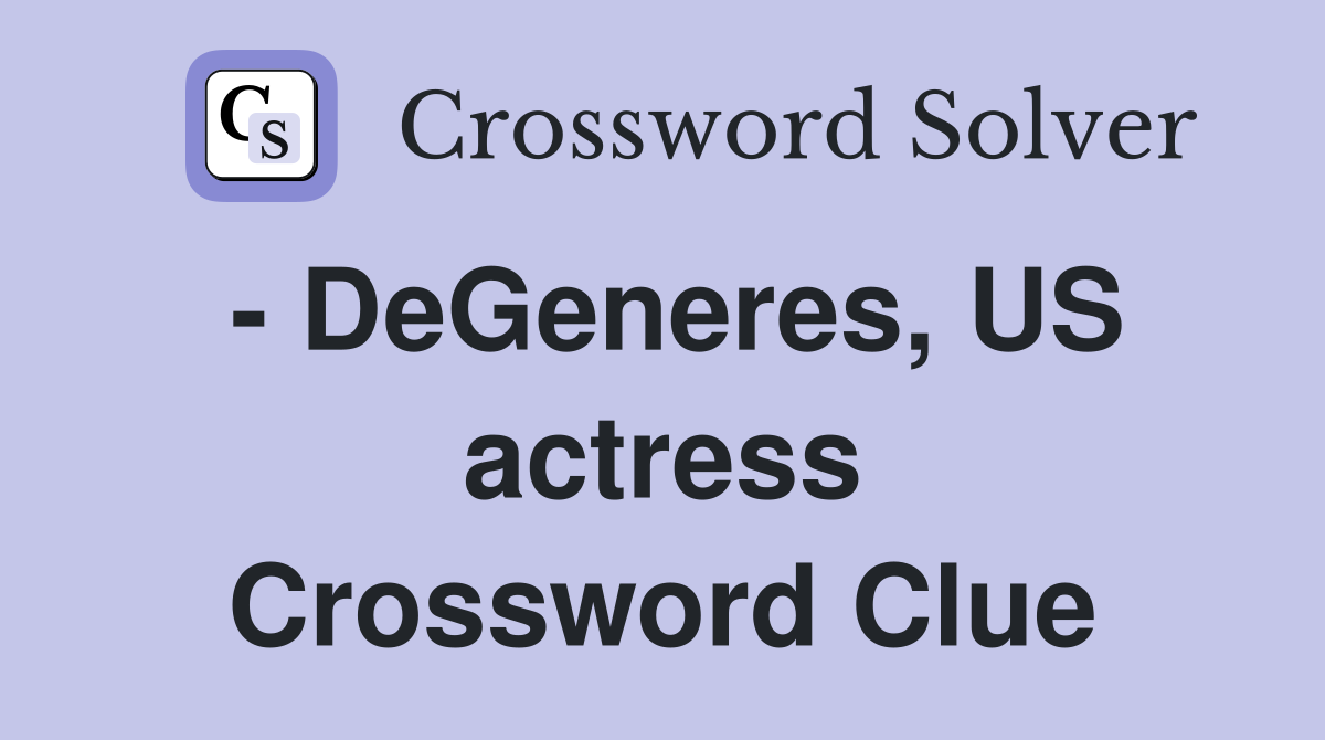 - DeGeneres, US actress Crossword Clue