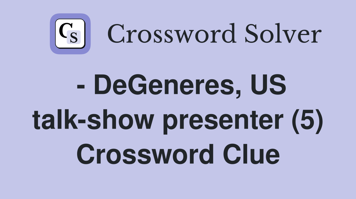 - DeGeneres, US talk-show presenter (5) Crossword Clue