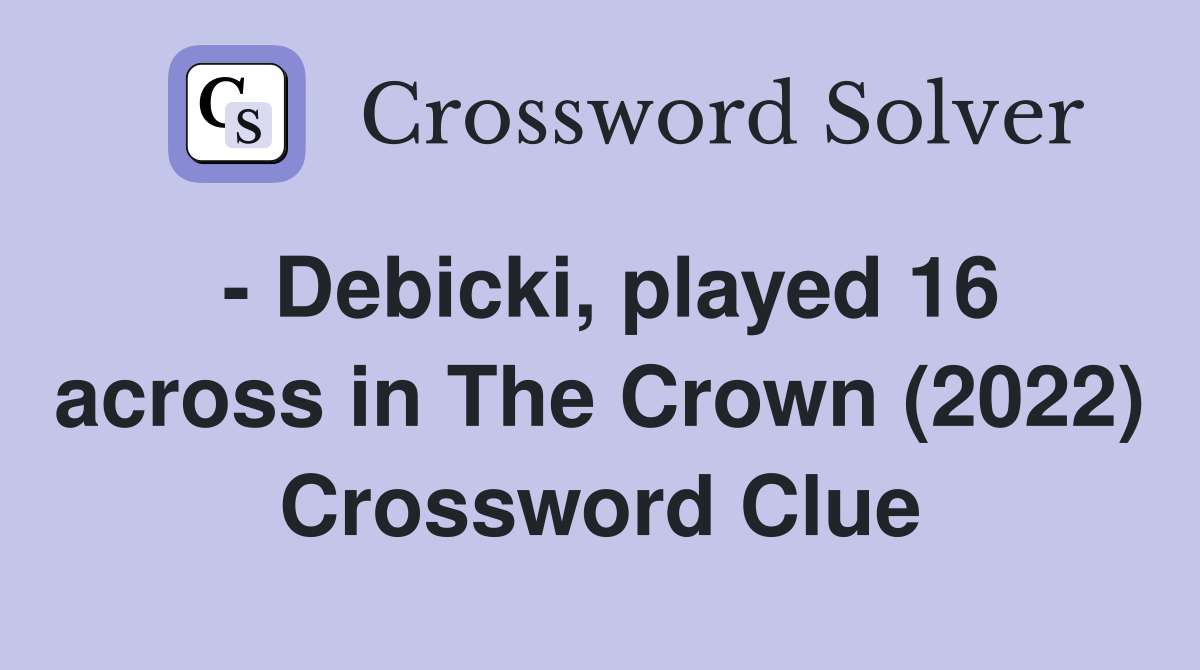 - Debicki, played 16 across in The Crown (2022) Crossword Clue