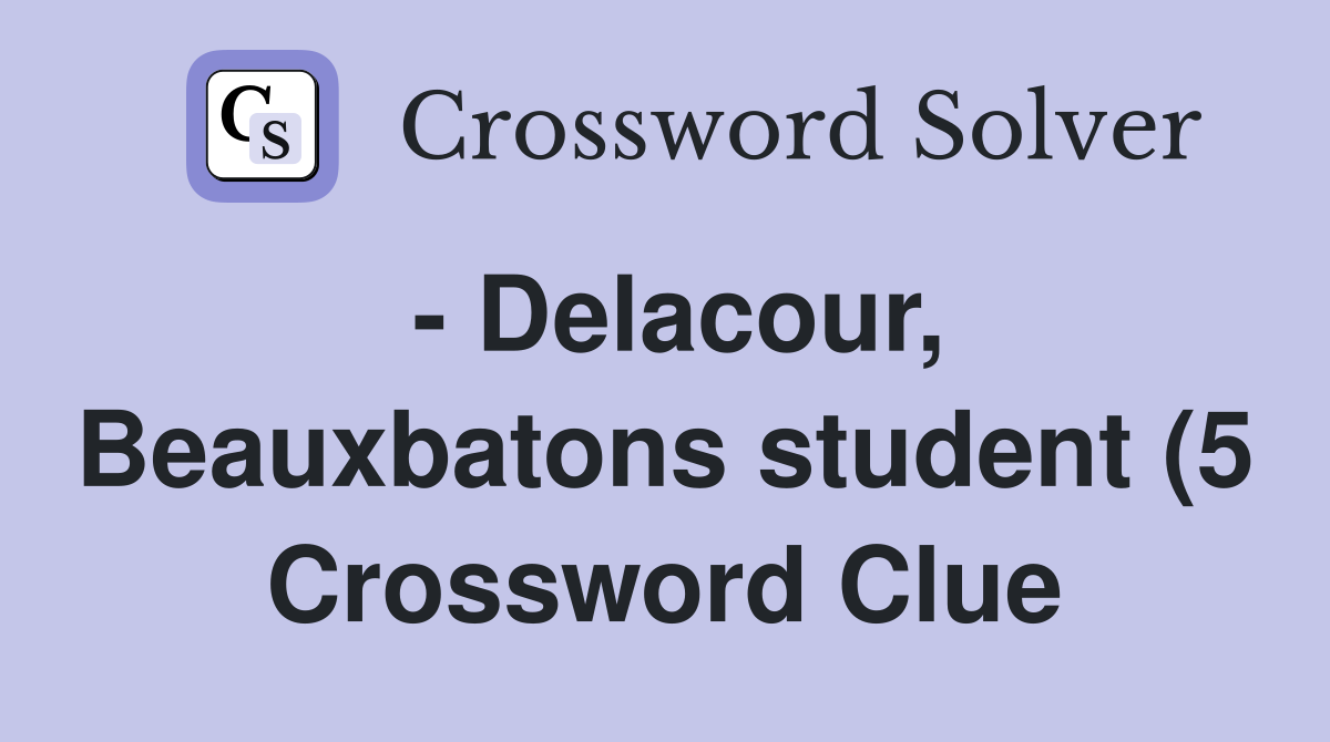 Delacour Beauxbatons student (5) Crossword Clue Answers Delacour Beauxbatons student (5) Crossword Clue Answers
