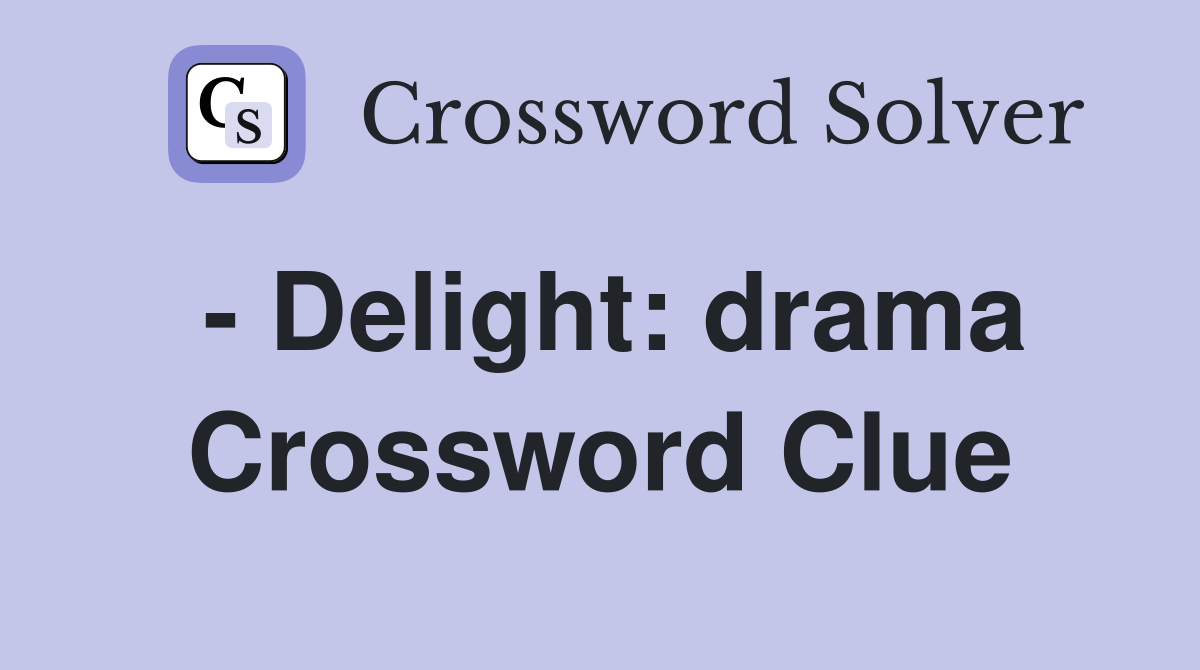 - Delight: drama Crossword Clue