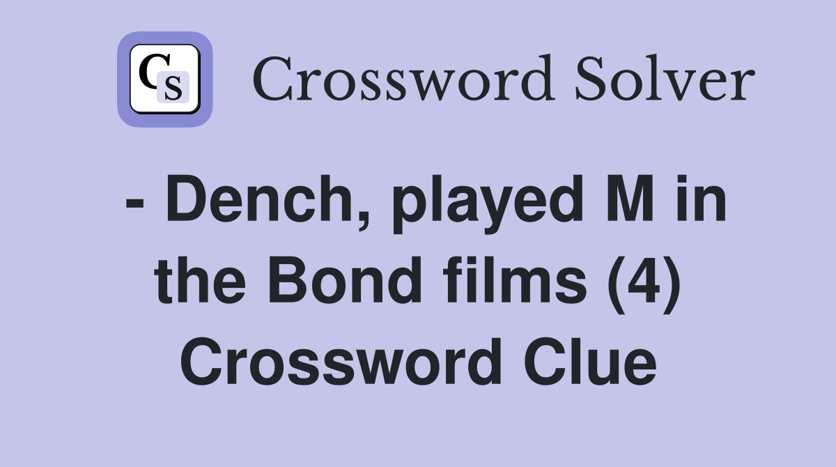 - Dench, played M in the Bond films (4) Crossword Clue
