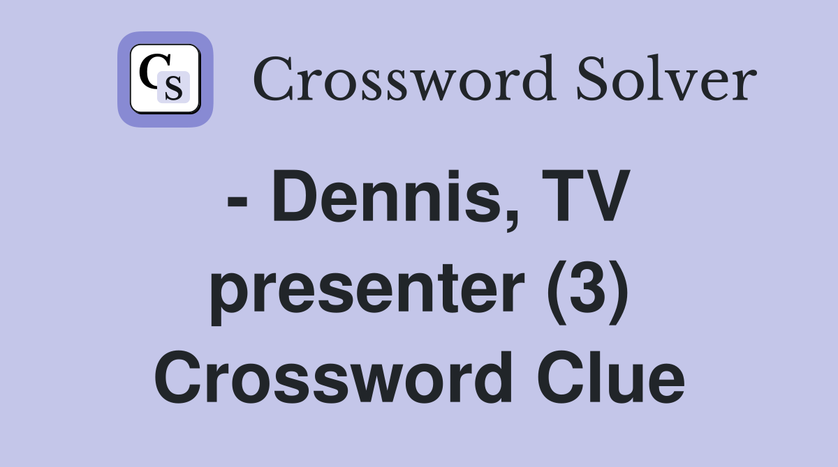 - Dennis, TV presenter (3) Crossword Clue