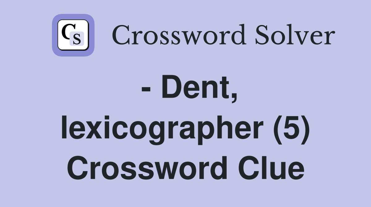 - Dent, lexicographer (5) Crossword Clue