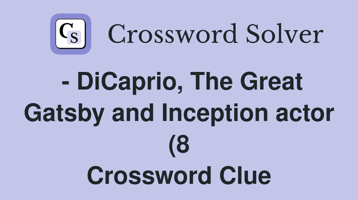 DiCaprio The Great Gatsby and Inception actor (8) Crossword Clue DiCaprio The Great Gatsby and Inception actor (8) Crossword Clue