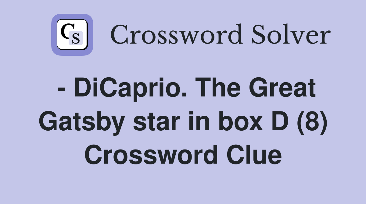 - DiCaprio. The Great Gatsby star in box D (8) Crossword Clue