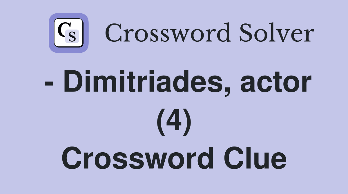 - Dimitriades, actor (4) Crossword Clue