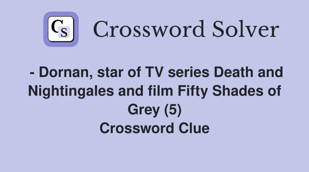 - Dornan, star of TV series Death and Nightingales and film Fifty Shades of Grey (5) Crossword Clue
