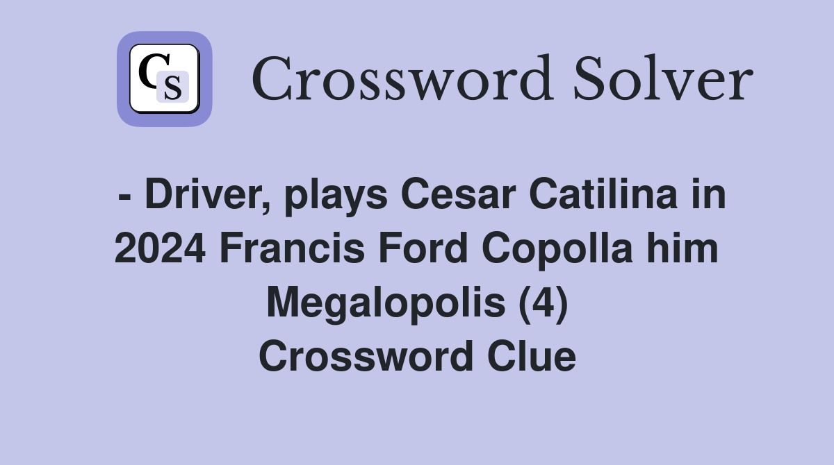 - Driver, plays Cesar Catilina in 2024 Francis Ford Copolla him Megalopolis (4) Crossword Clue