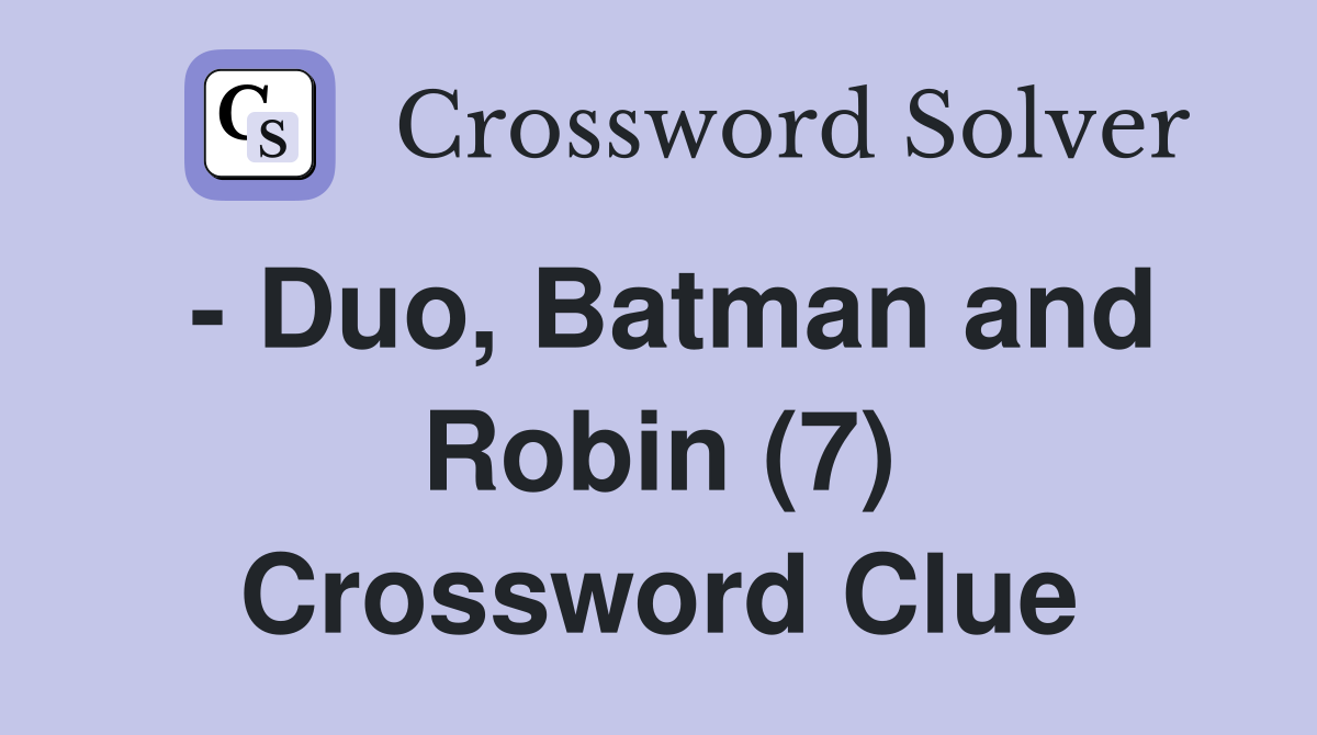 - Duo, Batman and Robin (7) Crossword Clue