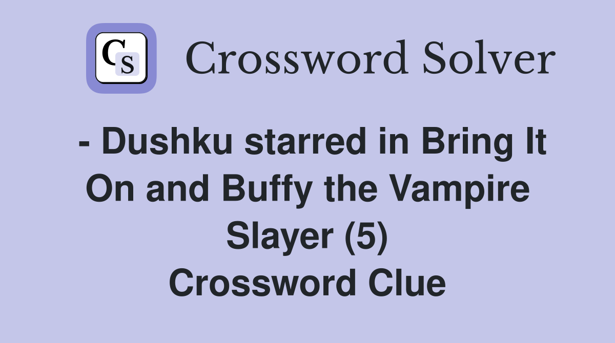 - Dushku starred in Bring It On and Buffy the Vampire Slayer (5) Crossword Clue