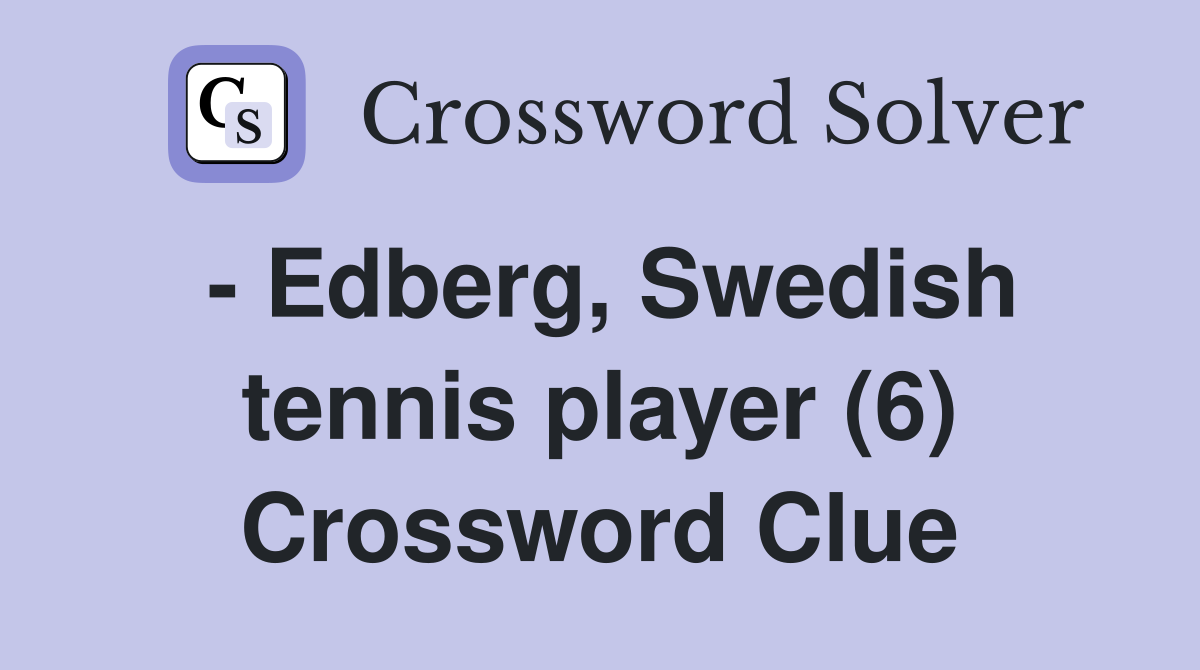 - Edberg, Swedish tennis player (6) Crossword Clue