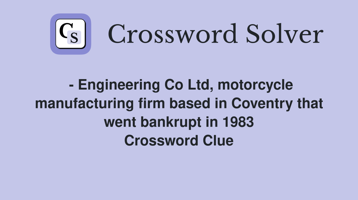 - Engineering Co Ltd, motorcycle manufacturing firm based in Coventry that went bankrupt in 1983 Crossword Clue