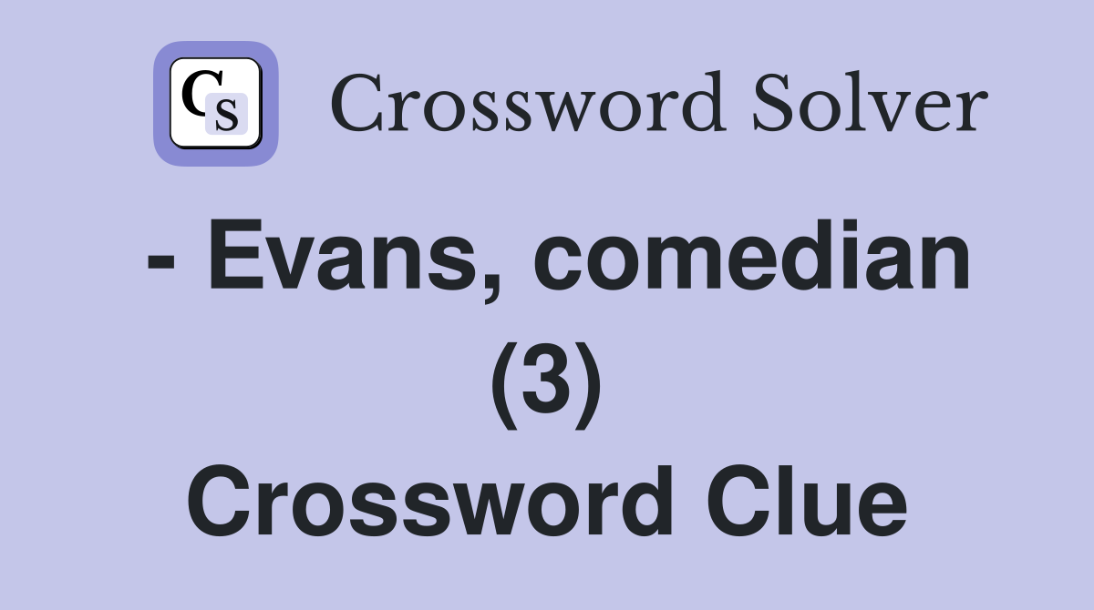 - Evans, comedian (3) Crossword Clue