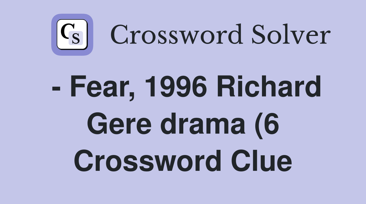 Fear 1996 Richard Gere drama (6) Crossword Clue Answers Fear 1996 Richard Gere drama (6) Crossword Clue Answers