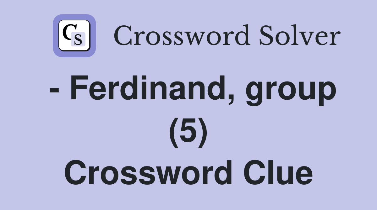 - Ferdinand, group (5) Crossword Clue
