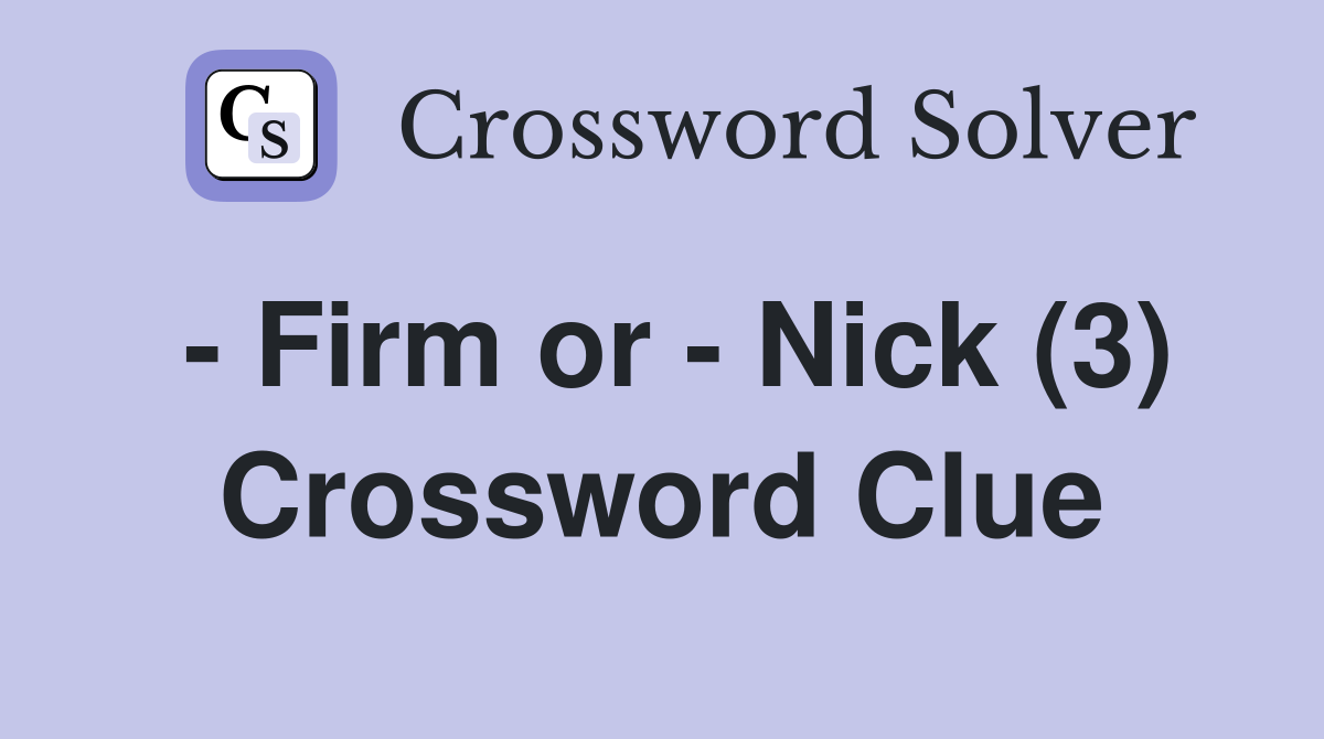 - Firm or - Nick (3) Crossword Clue